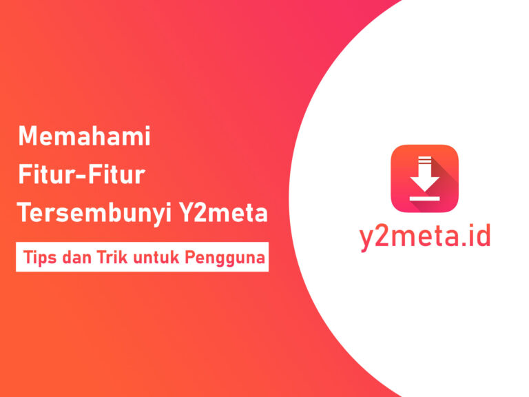 Memahami Fitur-Fitur Tersembunyi Y2meta: Tips dan Trik untuk Pengguna